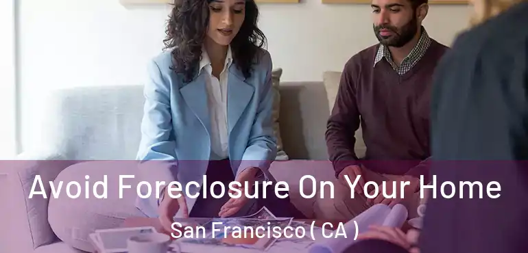  Avoid Foreclosure On Your Home San Francisco ( CA )