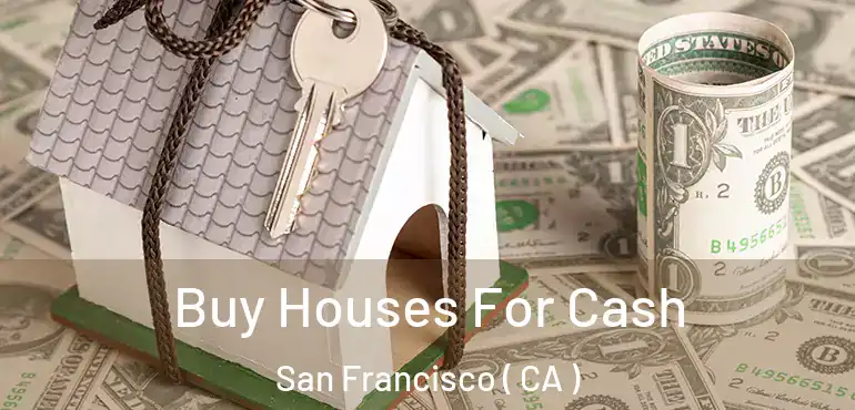  Buy Houses For Cash San Francisco ( CA )