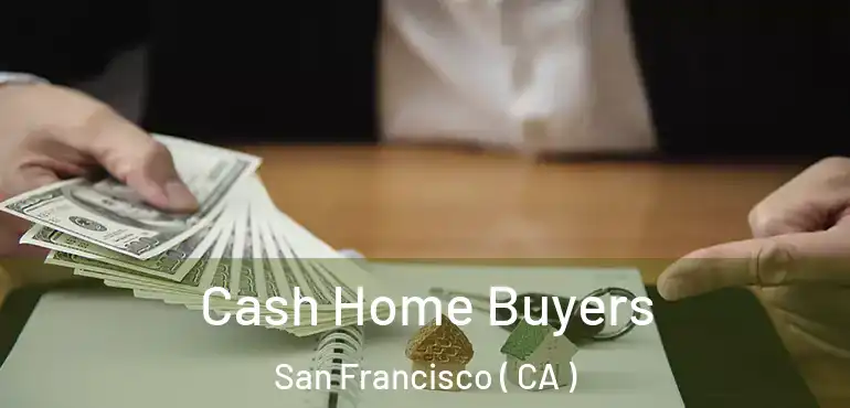  Cash Home Buyers San Francisco ( CA )