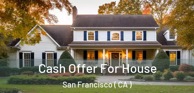  Cash Offer For House San Francisco ( CA )