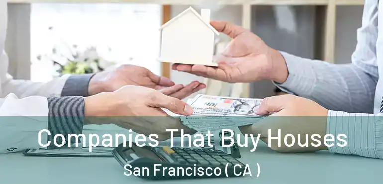  Companies That Buy Houses San Francisco ( CA )