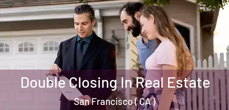  Double Closing In Real Estate San Francisco ( CA )