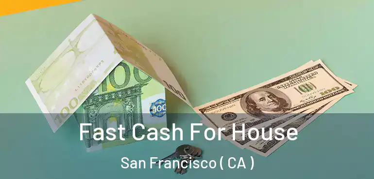  Fast Cash For House San Francisco ( CA )