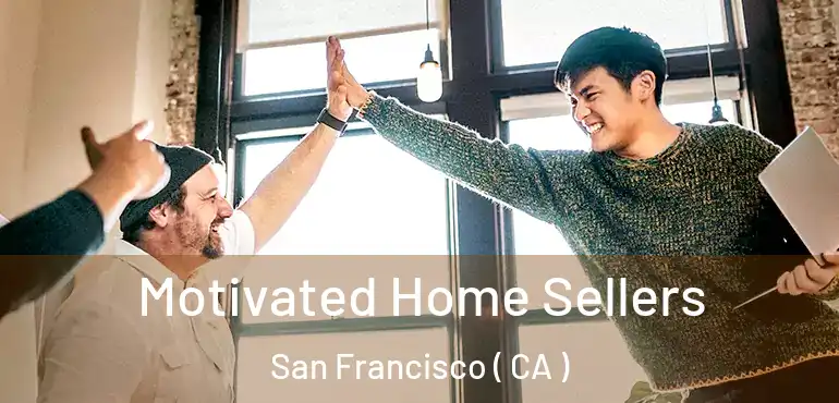  Motivated Home Sellers San Francisco ( CA )