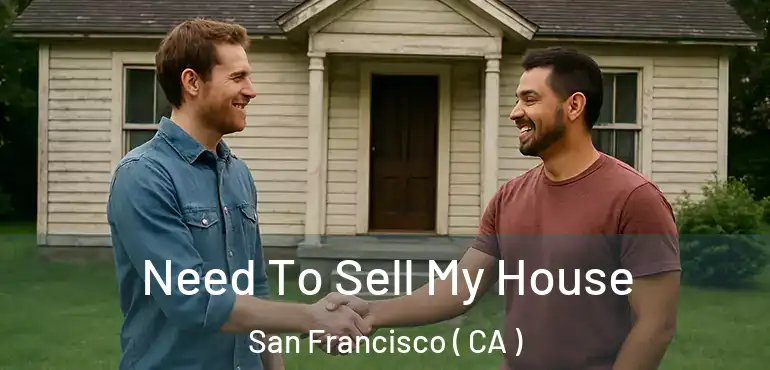  Need To Sell My House San Francisco ( CA )