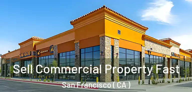  Sell Commercial Property Fast San Francisco ( CA )