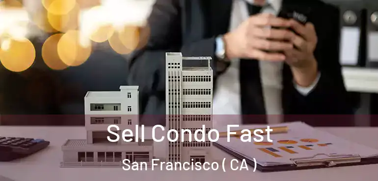  Sell Condo Fast San Francisco ( CA )