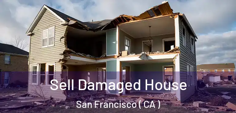  Sell Damaged House San Francisco ( CA )