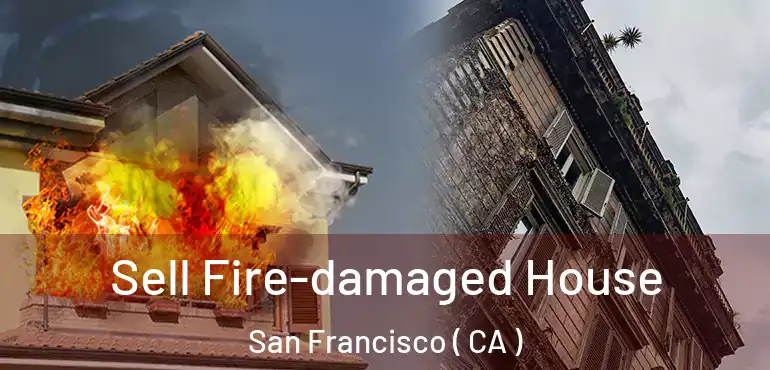 Sell Fire-damaged House San Francisco ( CA )