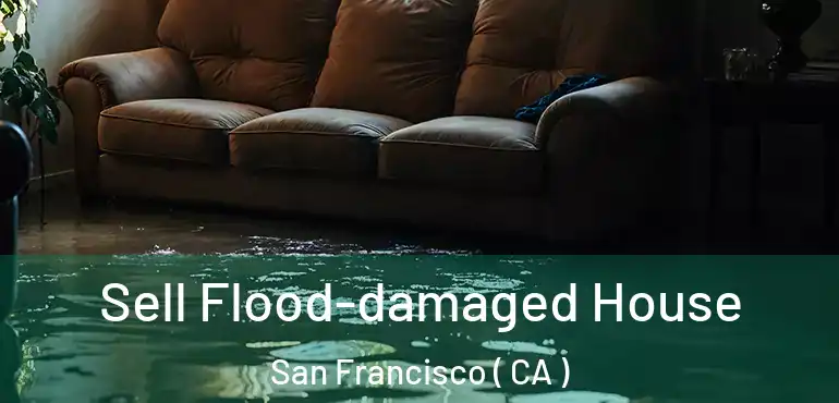  Sell Flood-damaged House San Francisco ( CA )