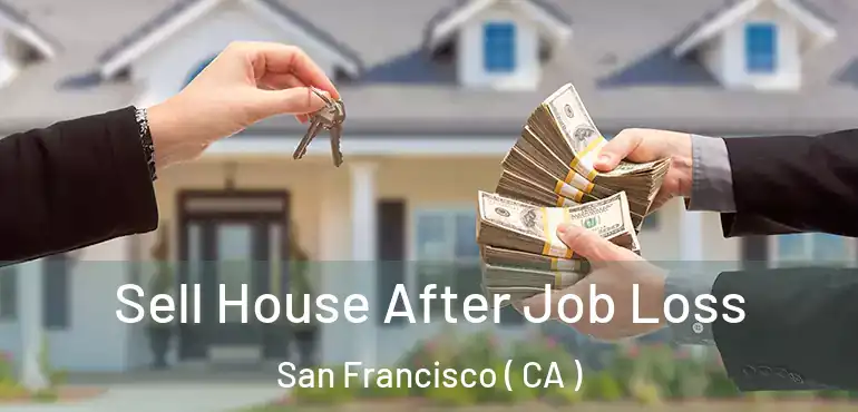  Sell House After Job Loss San Francisco ( CA )