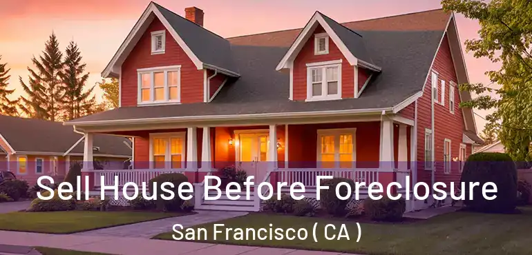  Sell House Before Foreclosure San Francisco ( CA )