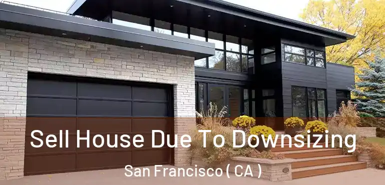  Sell House Due To Downsizing San Francisco ( CA )