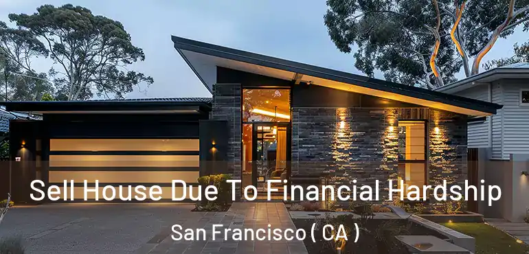  Sell House Due To Financial Hardship San Francisco ( CA )
