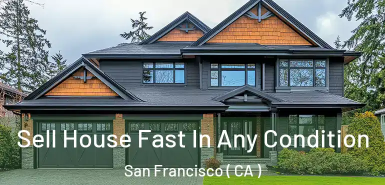  Sell House Fast In Any Condition San Francisco ( CA )
