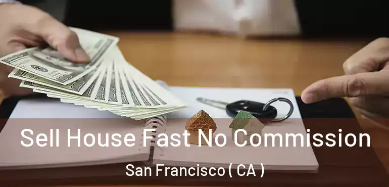  Sell House Fast No Commission San Francisco ( CA )