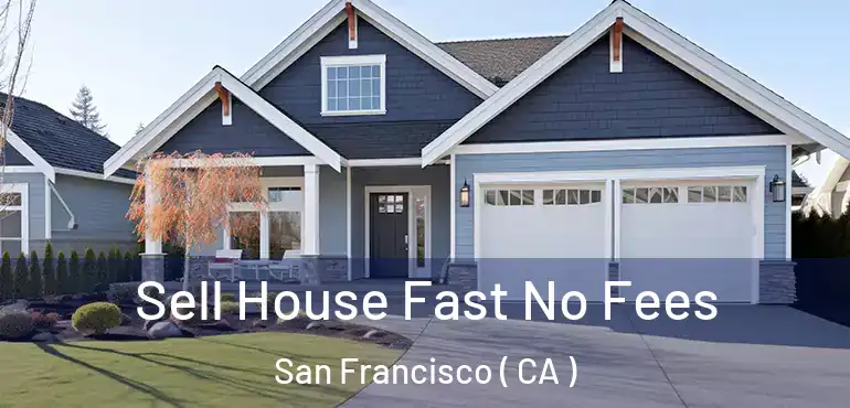  Sell House Fast No Fees San Francisco ( CA )