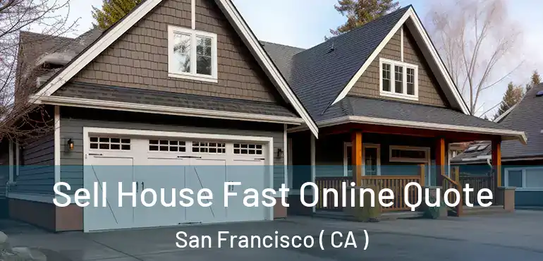  Sell House Fast Online Quote San Francisco ( CA )