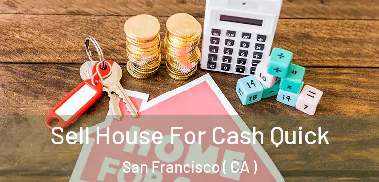  Sell House For Cash Quick San Francisco ( CA )
