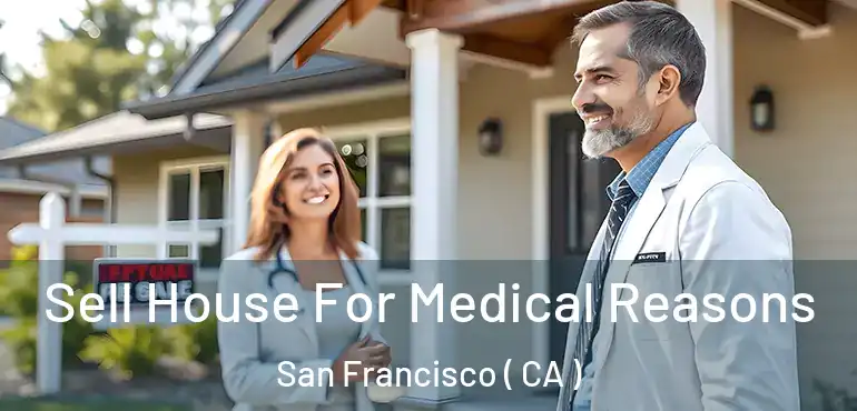  Sell House For Medical Reasons San Francisco ( CA )
