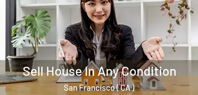  Sell House In Any Condition San Francisco ( CA )