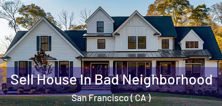  Sell House In Bad Neighborhood San Francisco ( CA )