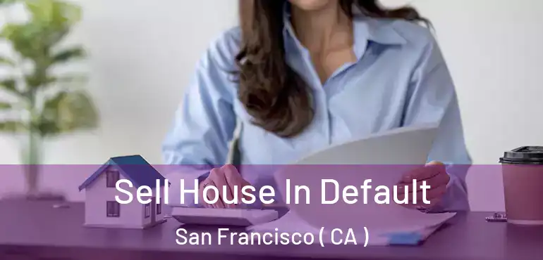  Sell House In Default San Francisco ( CA )