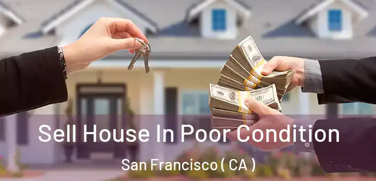  Sell House In Poor Condition San Francisco ( CA )