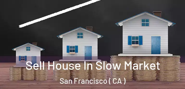  Sell House In Slow Market San Francisco ( CA )