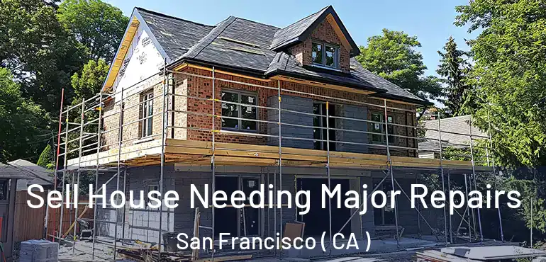  Sell House Needing Major Repairs San Francisco ( CA )