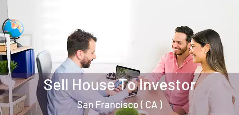  Sell House To Investor San Francisco ( CA )