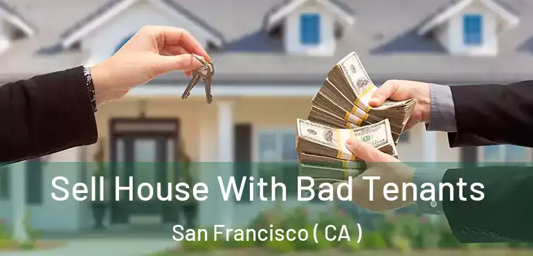  Sell House With Bad Tenants San Francisco ( CA )