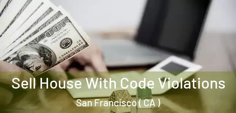  Sell House With Code Violations San Francisco ( CA )