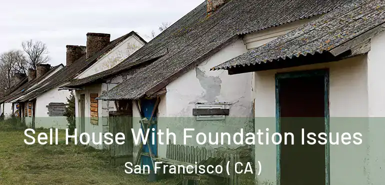  Sell House With Foundation Issues San Francisco ( CA )