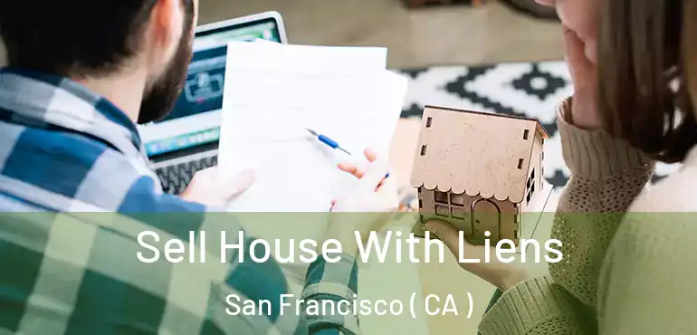  Sell House With Liens San Francisco ( CA )