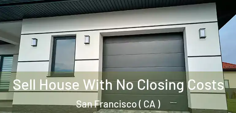  Sell House With No Closing Costs San Francisco ( CA )