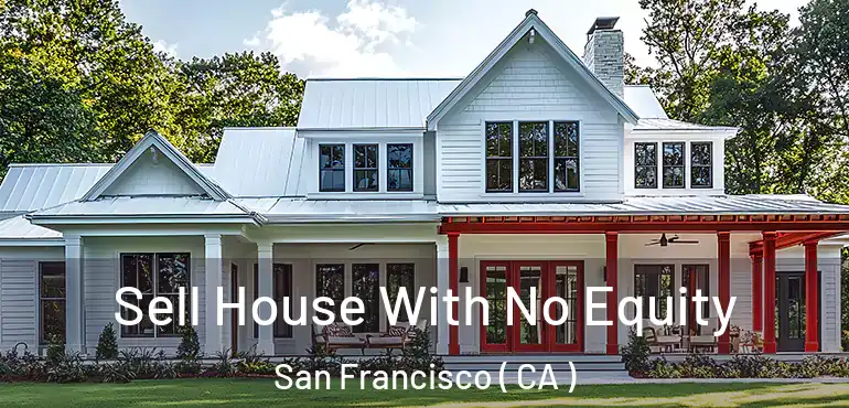  Sell House With No Equity San Francisco ( CA )