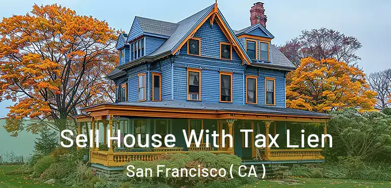  Sell House With Tax Lien San Francisco ( CA )