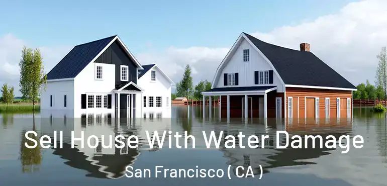  Sell House With Water Damage San Francisco ( CA )