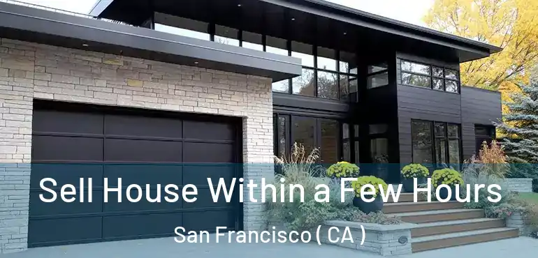  Sell House Within a Few Hours San Francisco ( CA )