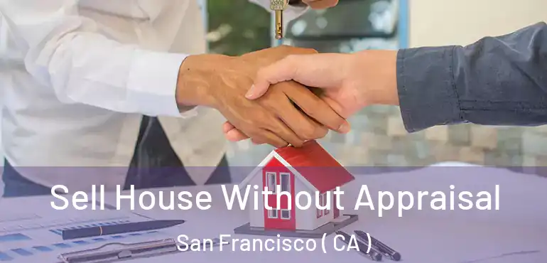  Sell House Without Appraisal San Francisco ( CA )