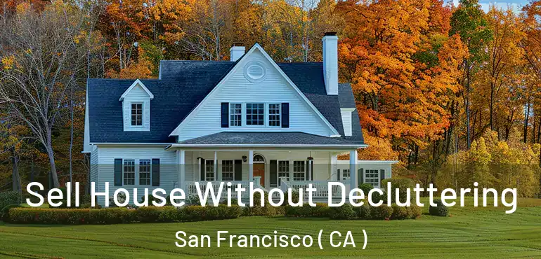  Sell House Without Decluttering San Francisco ( CA )