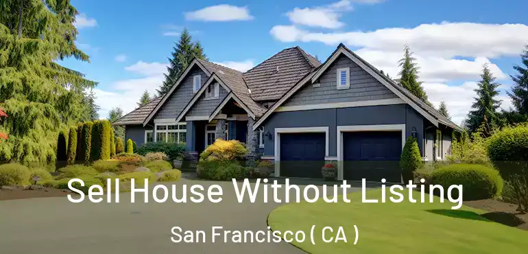  Sell House Without Listing San Francisco ( CA )