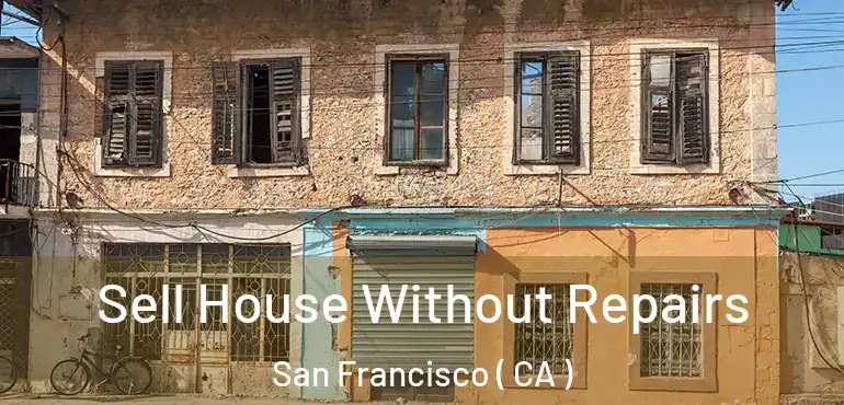  Sell House Without Repairs San Francisco ( CA )