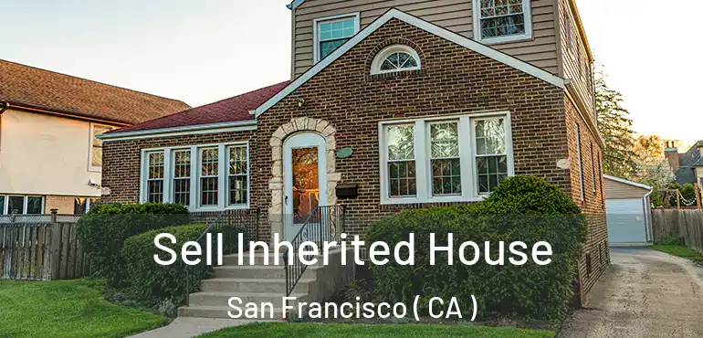  Sell Inherited House San Francisco ( CA )