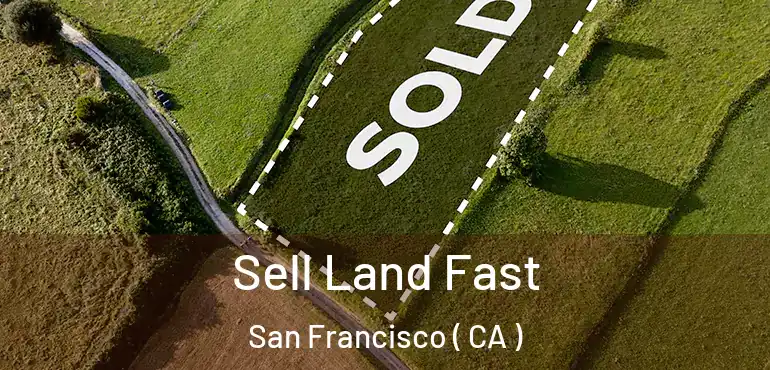  Sell Land Fast San Francisco ( CA )
