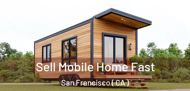  Sell Mobile Home Fast San Francisco ( CA )