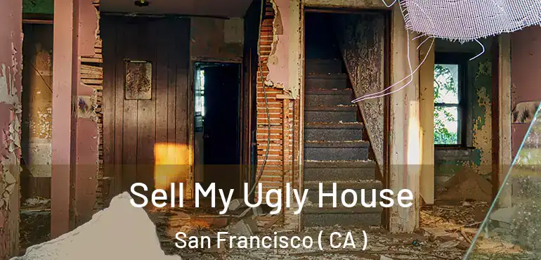  Sell My Ugly House San Francisco ( CA )