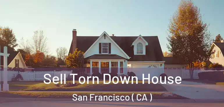  Sell Torn Down House San Francisco ( CA )