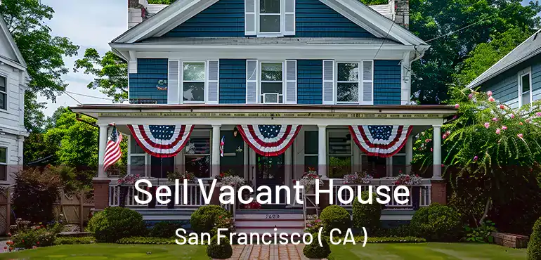  Sell Vacant House San Francisco ( CA )